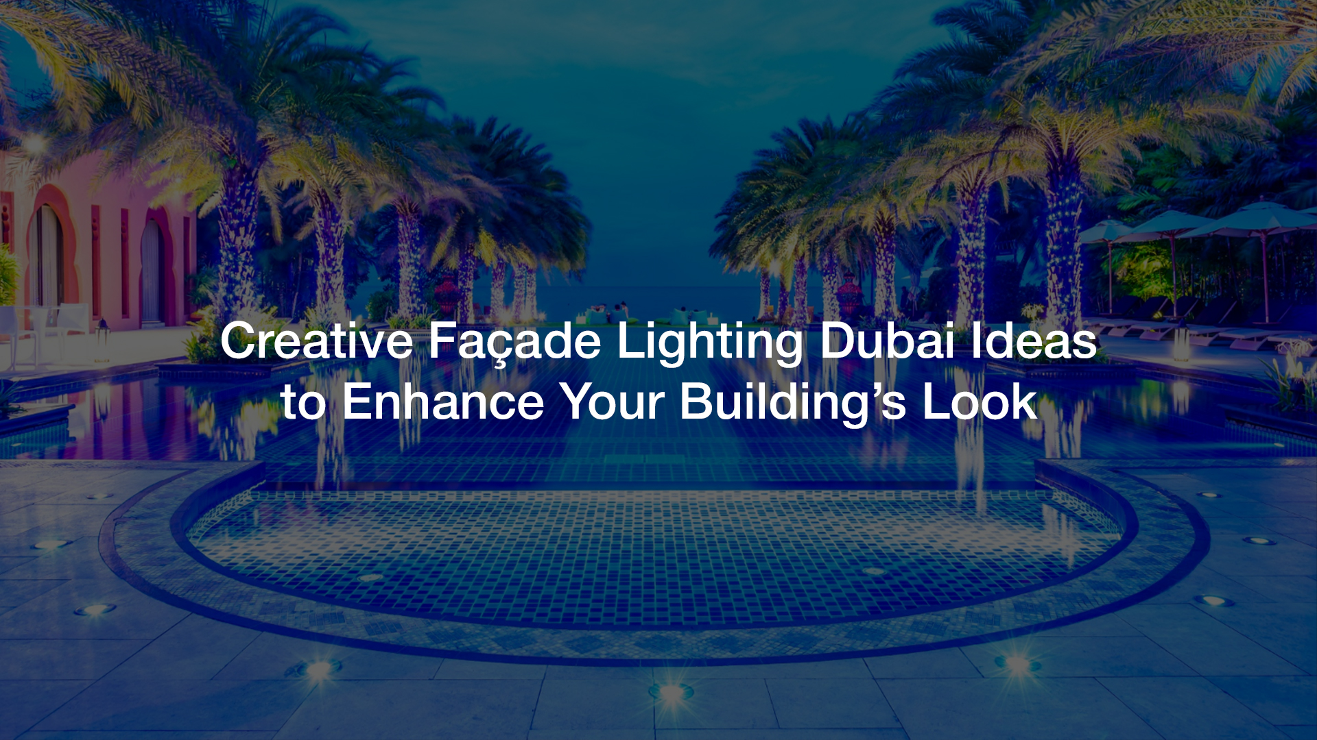 Façade Lighting Dubai: Creative Ideas to Elevate Your Building